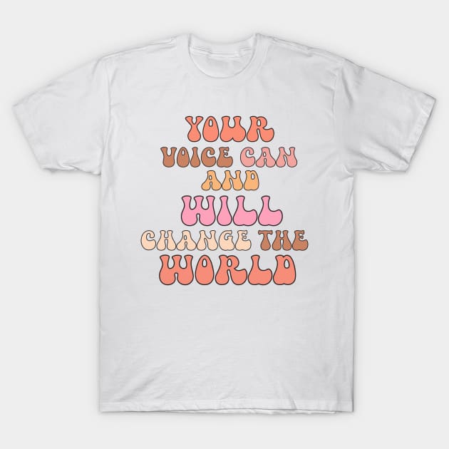 Your voice can no will change the world T-Shirt by TheLushHive